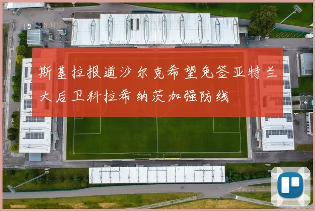 斯基拉报道沙尔克希望免签亚特兰大后卫科拉希纳茨加强防线