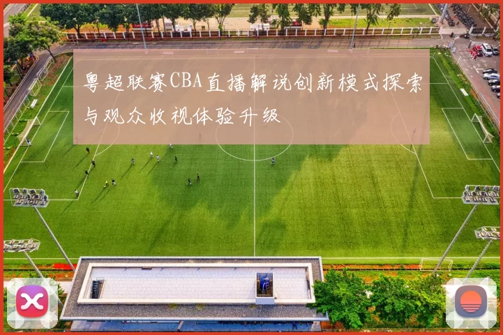 粤超联赛CBA直播解说创新模式探索与观众收视体验升级