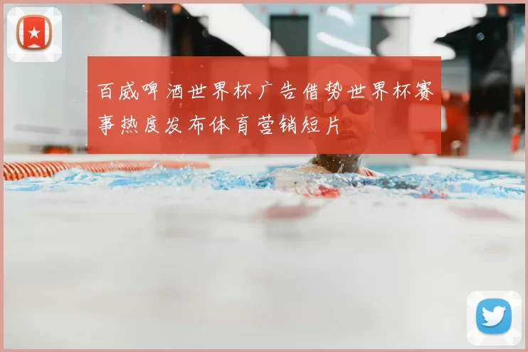 百威啤酒世界杯广告借势世界杯赛事热度发布体育营销短片
