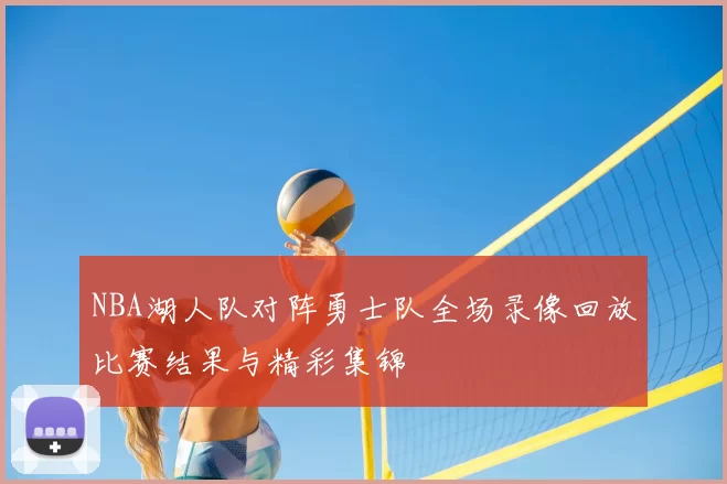 NBA湖人队对阵勇士队全场录像回放比赛结果与精彩集锦