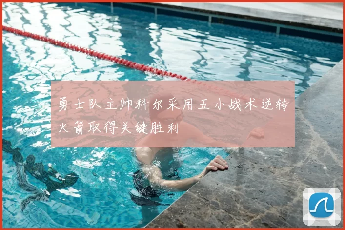 勇士队主帅科尔采用五小战术逆转火箭取得关键胜利