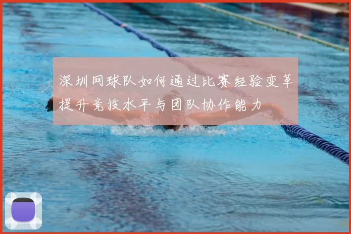 深圳网球队如何通过比赛经验变革提升竞技水平与团队协作能力