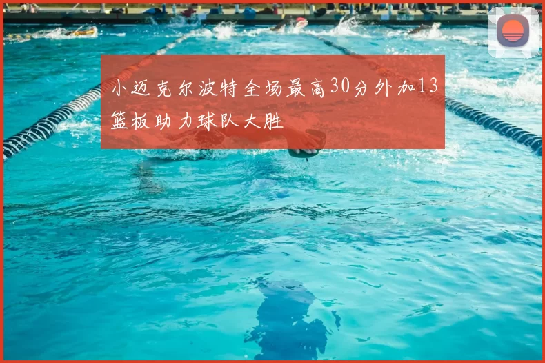 小迈克尔波特全场最高30分外加13篮板助力球队大胜