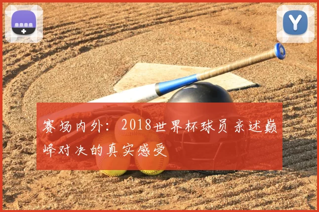 赛场内外：2018世界杯球员亲述巅峰对决的真实感受