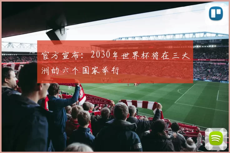 官方宣布：2030年世界杯将在三大洲的六个国家举行