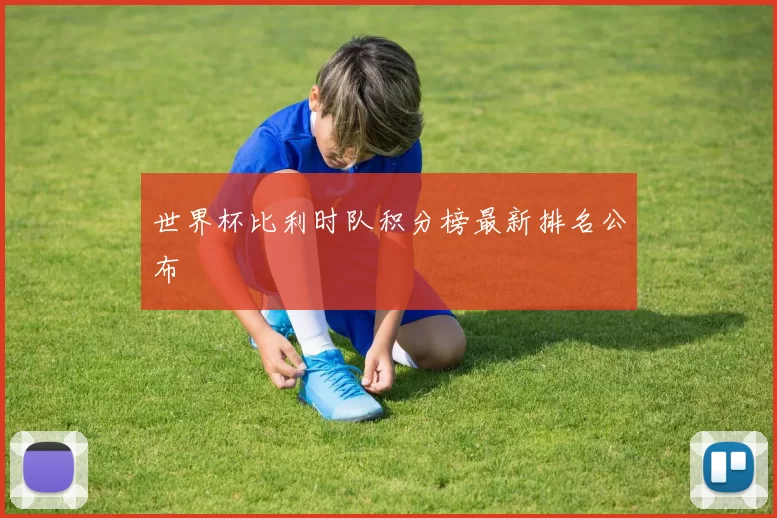 世界杯比利时队积分榜最新排名公布